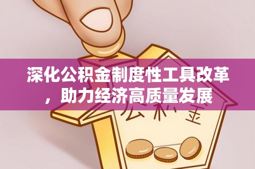 达仁深化公积金制度性工具改革，助力经济高质量发展