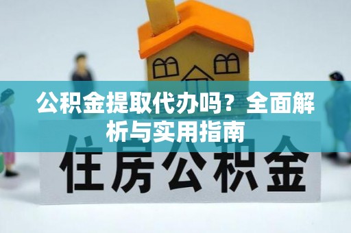 达仁公积金提取代办吗？全面解析与实用指南