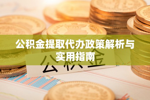 达仁公积金提取代办政策解析与实用指南