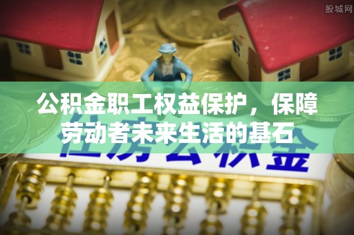 达仁公积金职工权益保护，保障劳动者未来生活的基石