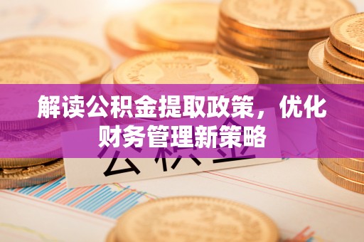 达仁解读公积金提取政策，优化财务管理新策略