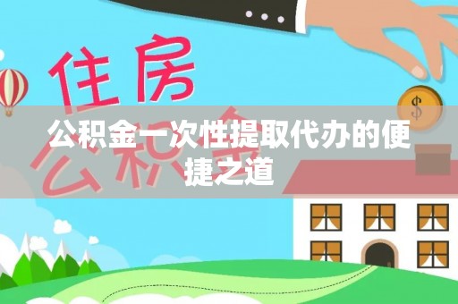 达仁公积金一次性提取代办的便捷之道