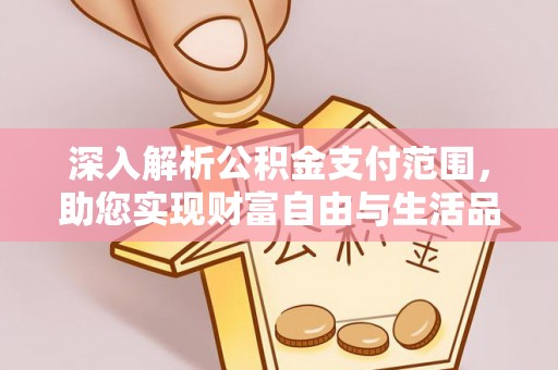 达仁深入解析公积金支付范围，助您实现财富自由与生活品质提升