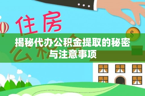 达仁揭秘代办公积金提取的秘密与注意事项