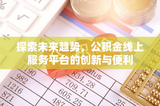 达仁探索未来趋势，公积金线上服务平台的创新与便利