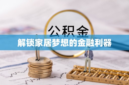 达仁解锁家居梦想的金融利器
