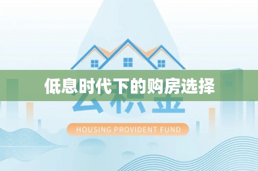 达仁低息时代下的购房选择