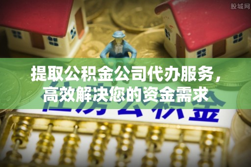 达仁提取公积金公司代办服务，高效解决您的资金需求