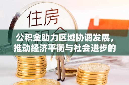 达仁公积金助力区域协调发展，推动经济平衡与社会进步的新引擎