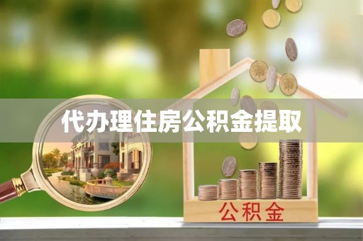 达仁代办理住房公积金提取