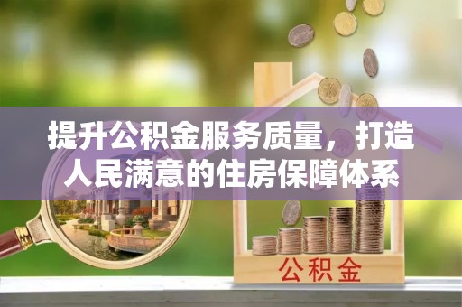 达仁提升公积金服务质量，打造人民满意的住房保障体系
