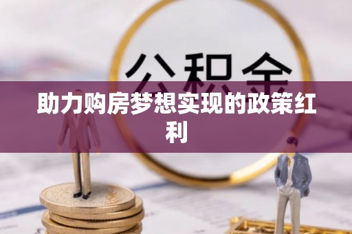 达仁助力购房梦想实现的政策红利