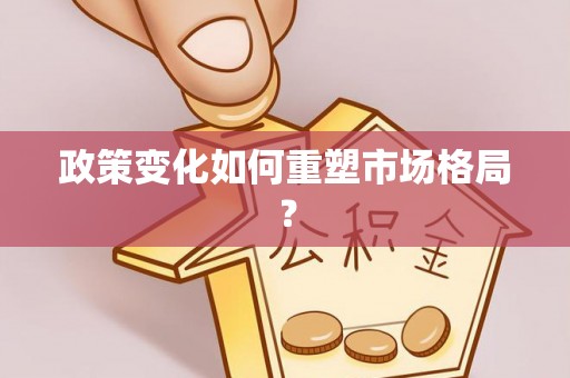 达仁政策变化如何重塑市场格局？
