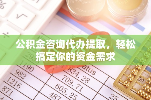 达仁公积金咨询代办提取，轻松搞定你的资金需求