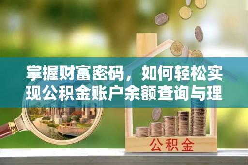 达仁掌握财富密码，如何轻松实现公积金账户余额查询与理财规划