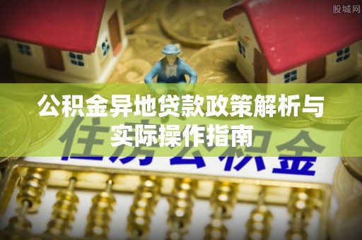 达仁公积金异地贷款政策解析与实际操作指南
