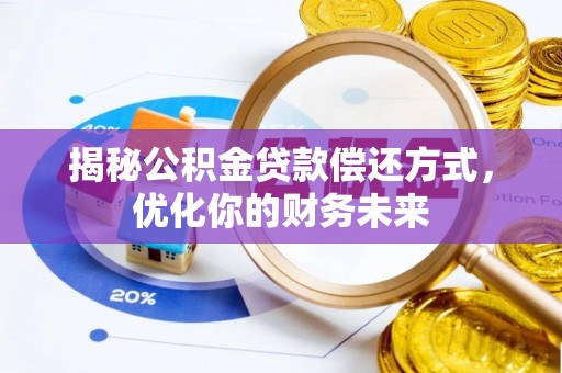 达仁揭秘公积金贷款偿还方式，优化你的财务未来