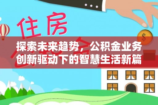 达仁探索未来趋势，公积金业务创新驱动下的智慧生活新篇章