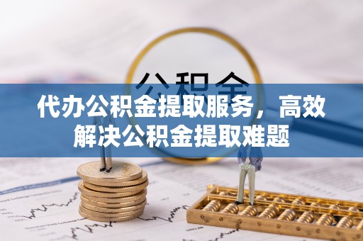达仁代办公积金提取服务，高效解决公积金提取难题