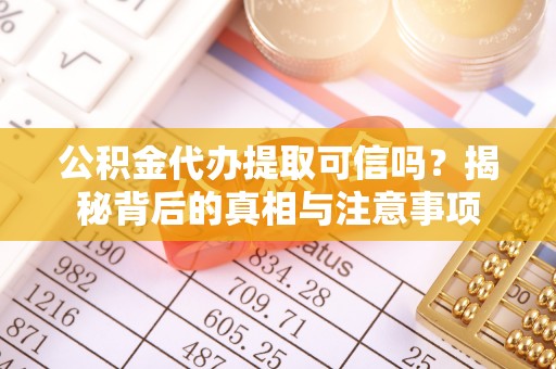 达仁公积金代办提取可信吗？揭秘背后的真相与注意事项