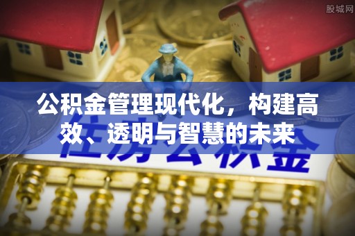 达仁公积金管理现代化，构建高效、透明与智慧的未来