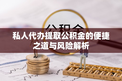 达仁私人代办提取公积金的便捷之道与风险解析