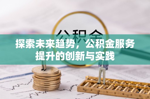 达仁探索未来趋势，公积金服务提升的创新与实践