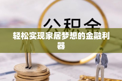 达仁轻松实现家居梦想的金融利器