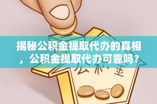 达仁揭秘公积金提取代办的真相，公积金提取代办可靠吗？