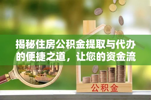 达仁揭秘住房公积金提取与代办的便捷之道，让您的资金流动更高效