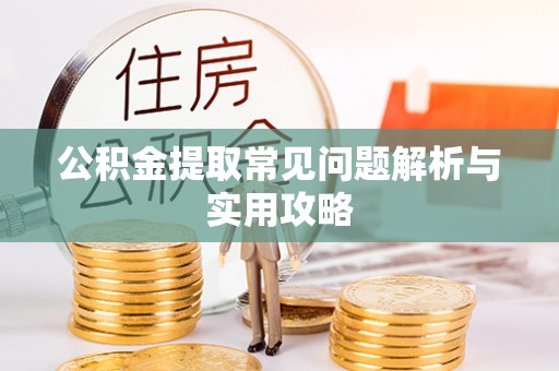 达仁公积金提取常见问题解析与实用攻略