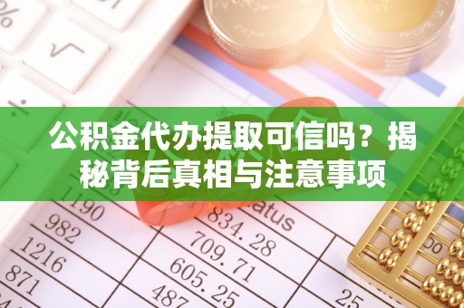 达仁公积金代办提取可信吗？揭秘背后真相与注意事项