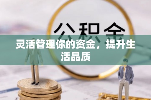 达仁灵活管理你的资金，提升生活品质