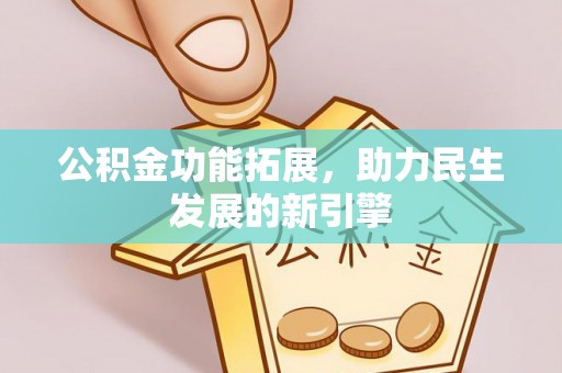 达仁公积金功能拓展，助力民生发展的新引擎