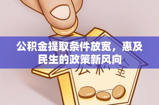 达仁公积金提取条件放宽，惠及民生的政策新风向