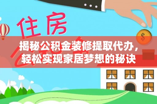 达仁揭秘公积金装修提取代办，轻松实现家居梦想的秘诀