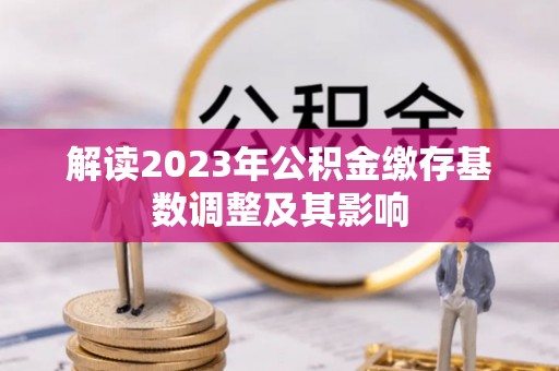 达仁解读2023年公积金缴存基数调整及其影响