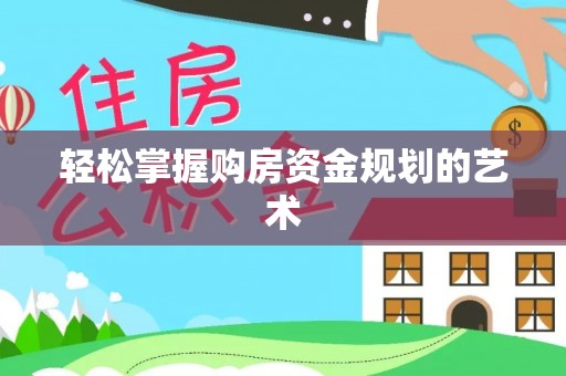 达仁轻松掌握购房资金规划的艺术