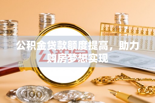 达仁公积金贷款额度提高，助力购房梦想实现