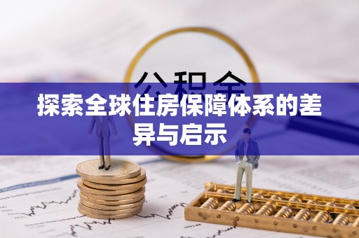 达仁探索全球住房保障体系的差异与启示