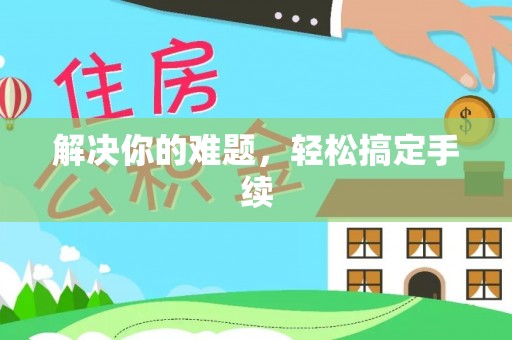 达仁解决你的难题，轻松搞定手续