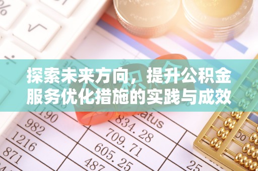 达仁探索未来方向，提升公积金服务优化措施的实践与成效