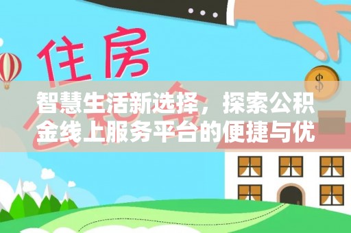 达仁智慧生活新选择，探索公积金线上服务平台的便捷与优势