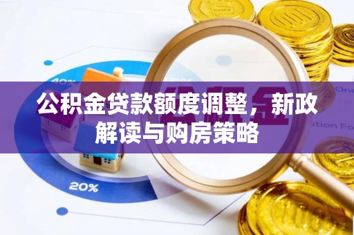 达仁公积金贷款额度调整，新政解读与购房策略