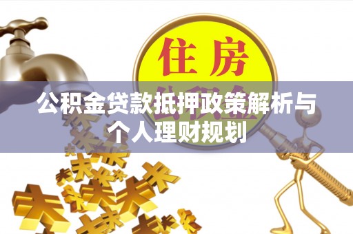 达仁公积金贷款抵押政策解析与个人理财规划