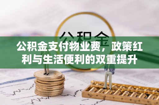 达仁公积金支付物业费，政策红利与生活便利的双重提升