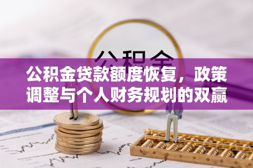 达仁公积金贷款额度恢复，政策调整与个人财务规划的双赢之道