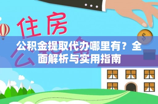 达仁公积金提取代办哪里有？全面解析与实用指南