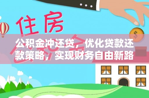 达仁公积金冲还贷，优化贷款还款策略，实现财务自由新路径