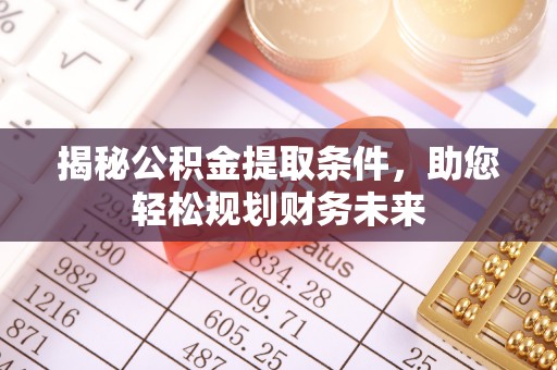 达仁揭秘公积金提取条件，助您轻松规划财务未来